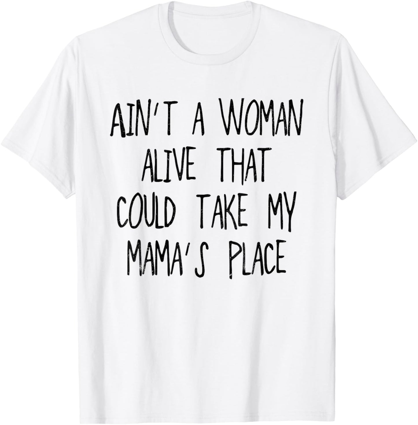 Ain't a woman alive, that could take my mama's place