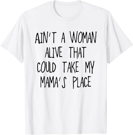 Ain't a woman alive, that could take my mama's place