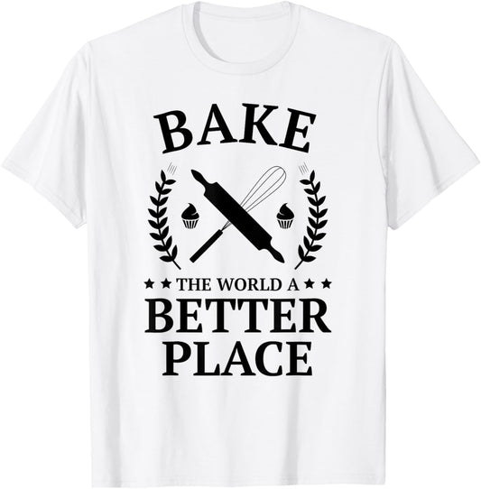 Bake the World a Better Place Shirt Funny Baking Baker Shirt
