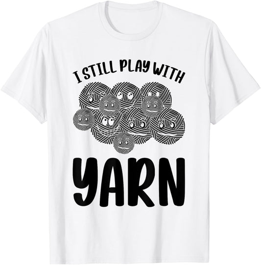 Crochet Knitting Sewing Crocheting - I Still Play With Yarn