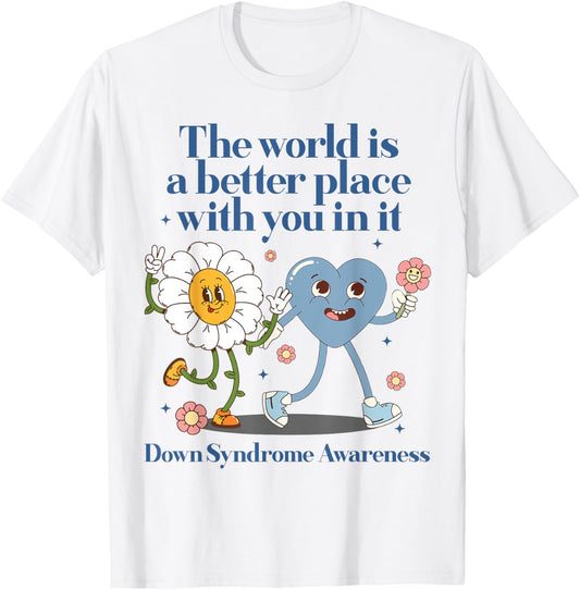 The World Is A Better Place With You In It Down Syndrome