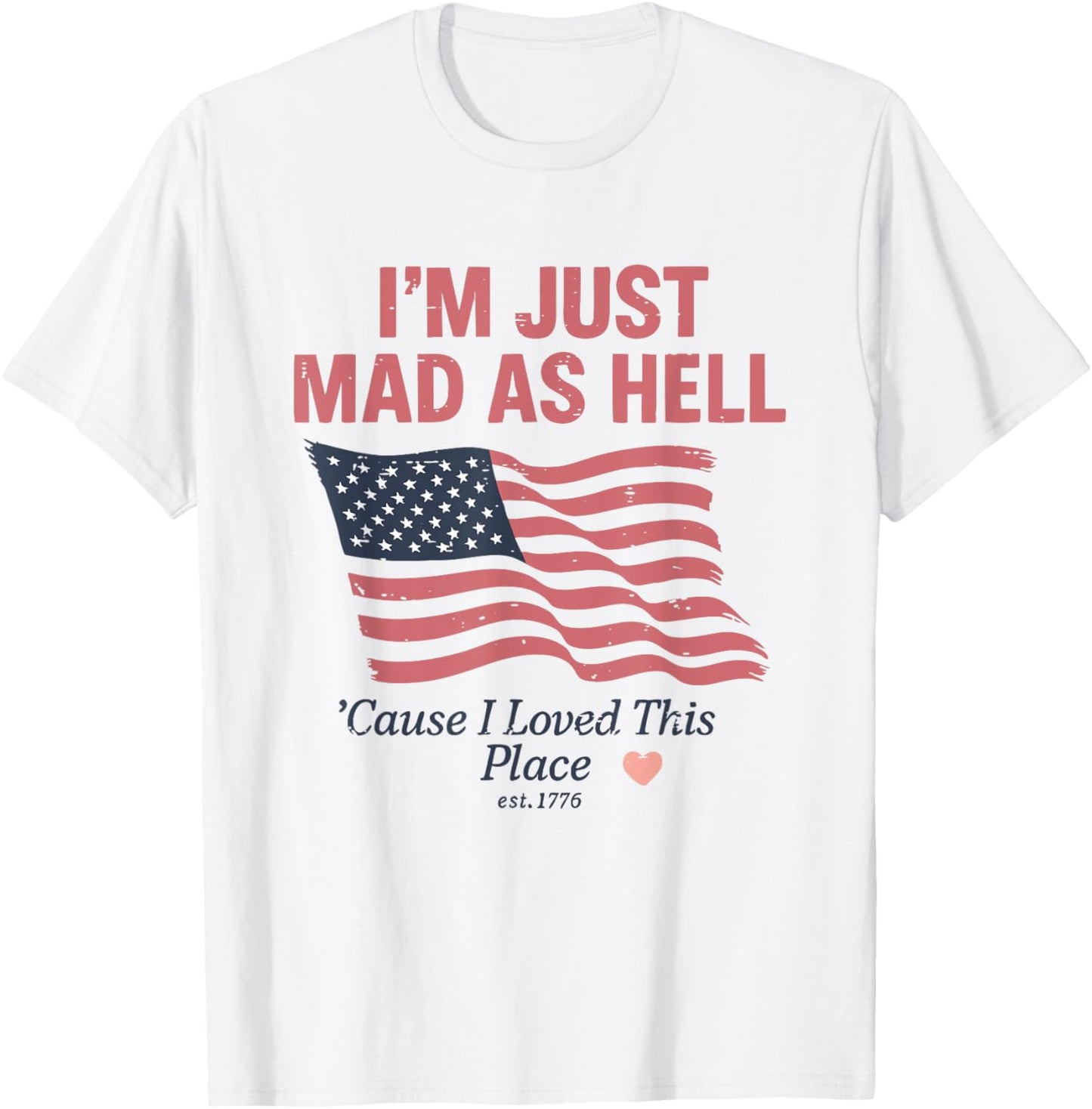 4th Of July USA Flag I'm Just Mad As Hell I Loved This Place