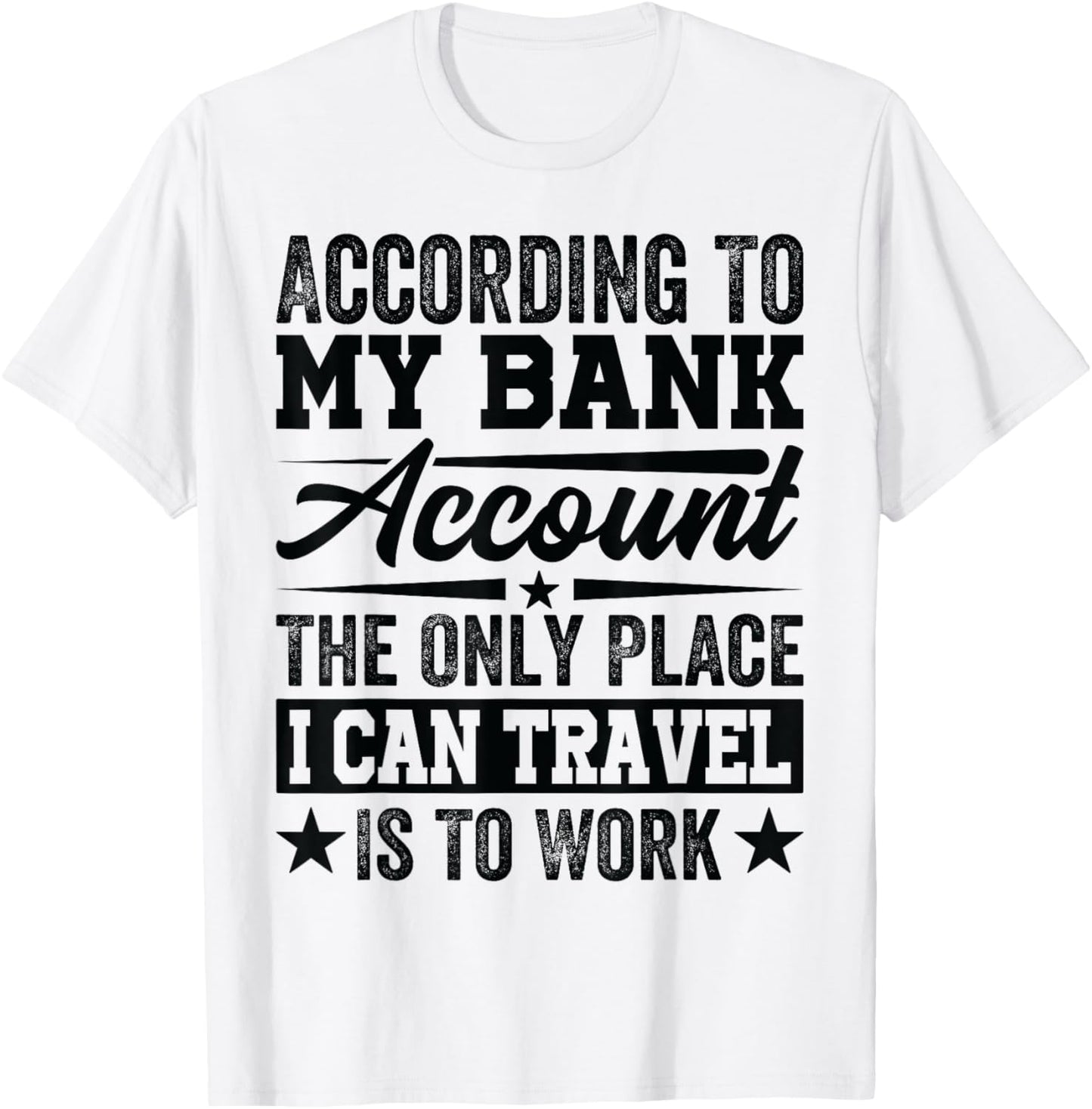 According To My Bank Account The Only Place I Can Travel