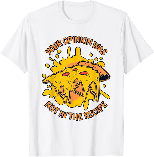 Your Opinion Was Not In The Recipe Pizzaiolo Pizza Maker