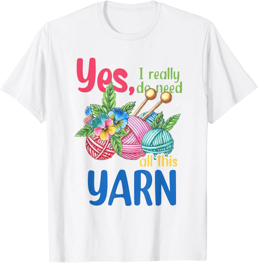 Yes I Really Do Need All This Yarn Knitter Funny Knitting