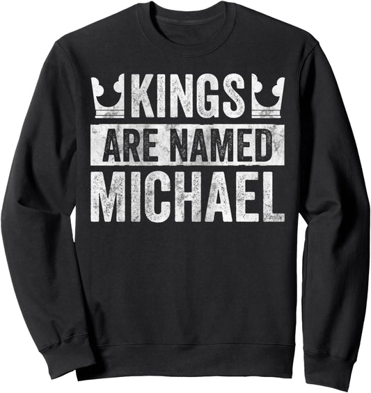 Funny Personalized Name Shirt Kings Are Named Michael Sweatshirt
