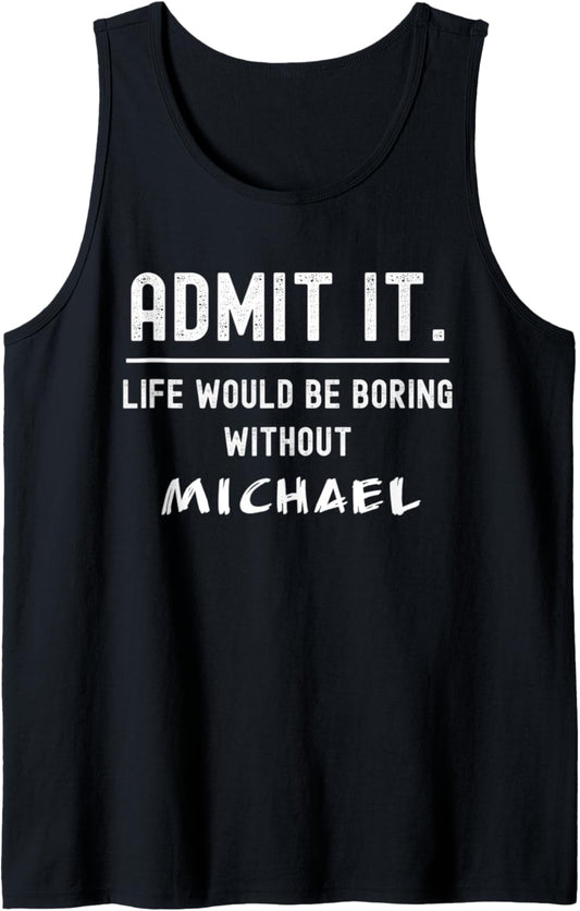 Admit it life would be boring without michael Funny Saying Tank Top