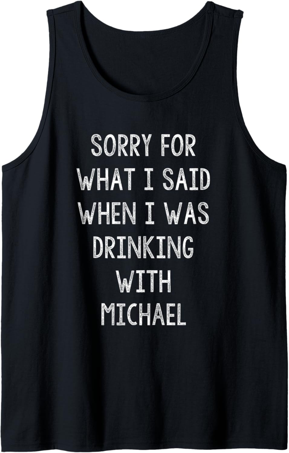 Sorry For What I Said While I Was Drinking With Michael Tank Top