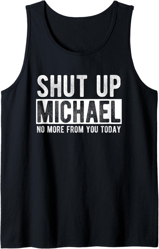 Shut Up Michael No More From You Today Funny Michael Name Tank Top