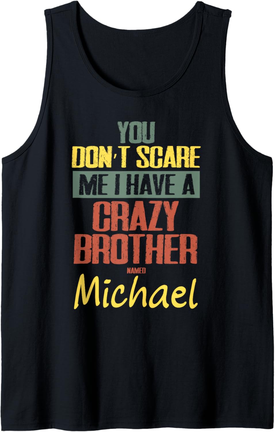You Don't Scare Me I Have A Crazy Brother Named Michael Tank Top
