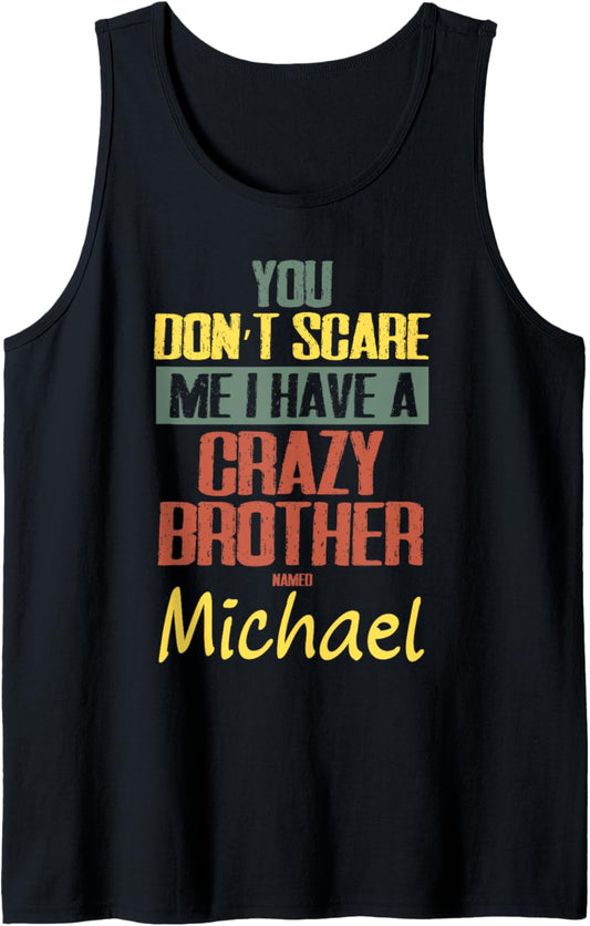 You Don't Scare Me I Have A Crazy Brother Named Michael Tank Top
