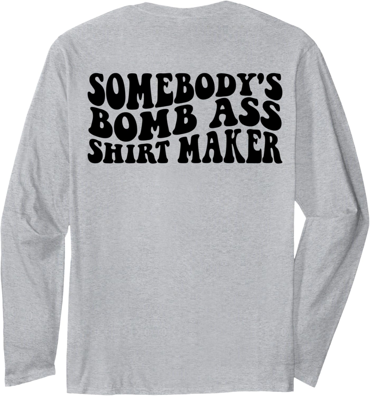 Somebody's Bomb Ass Shirt Maker Long Sleeve