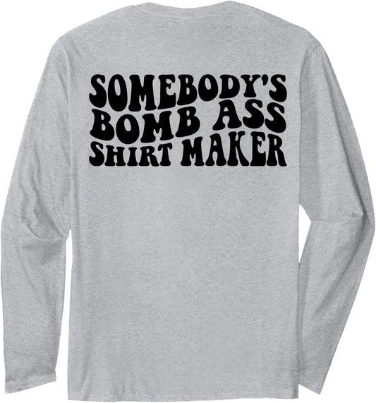 Somebody's Bomb Ass Shirt Maker Long Sleeve