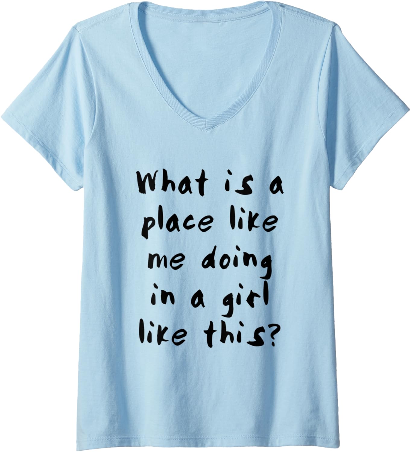 Womens What is a place like me doing in a girl like this? V-Neck