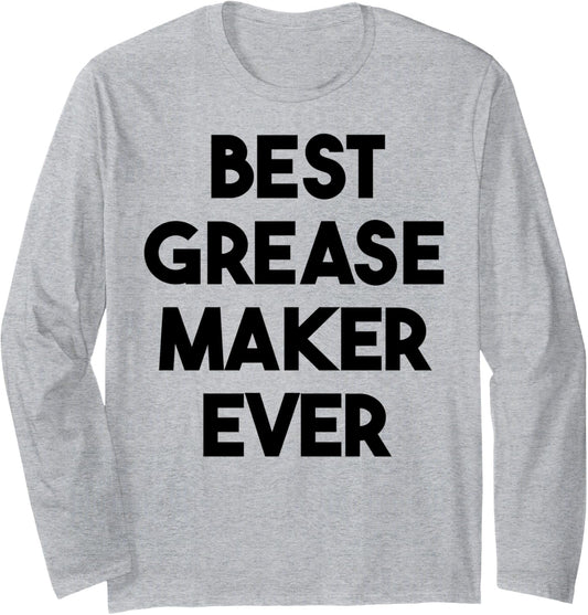 Best Grease Maker Ever Long Sleeve
