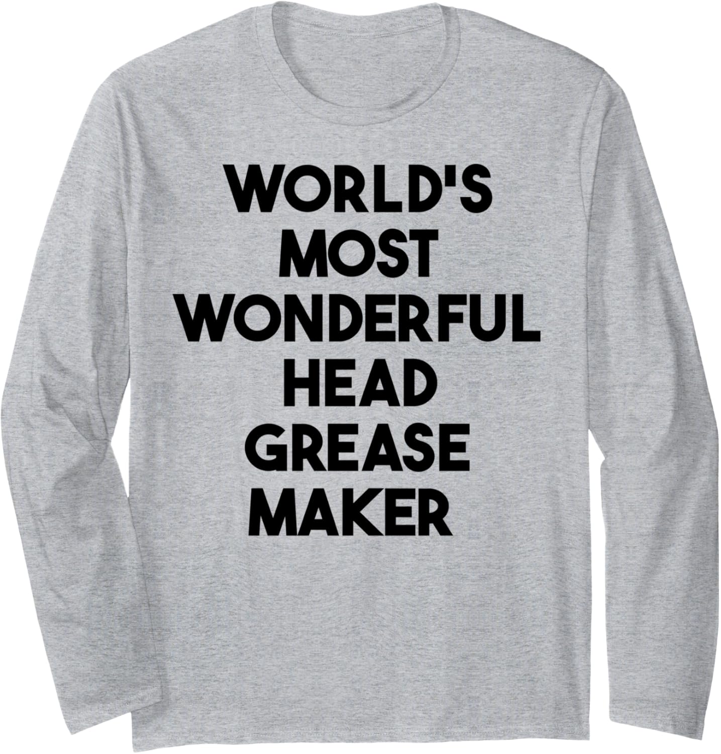 World's Most Wonderful Head Grease Maker Long Sleeve