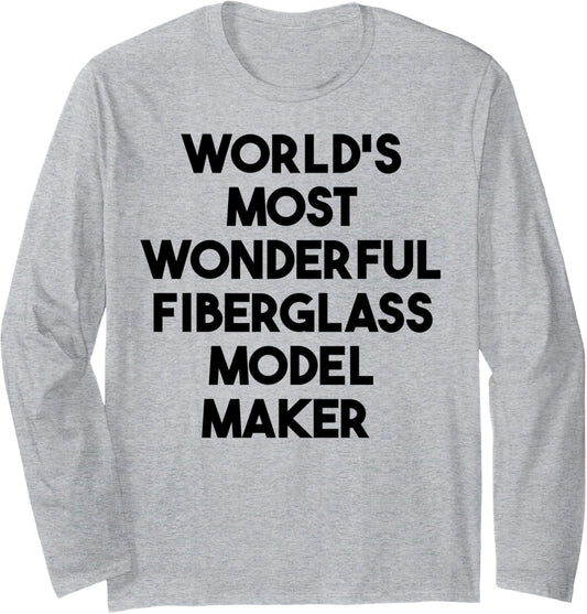 World's Most Wonderful Fiberglass Model Maker Long Sleeve