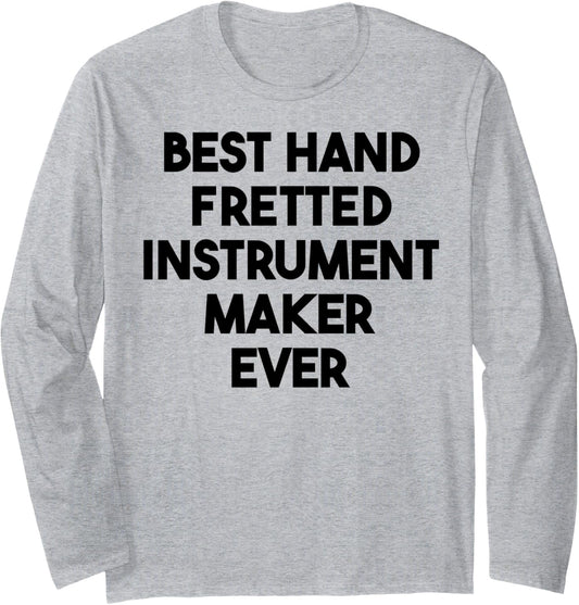 Best Hand Fretted Instrument Maker Ever Long Sleeve