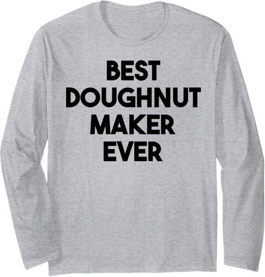 Best Doughnut Maker Ever Long Sleeve