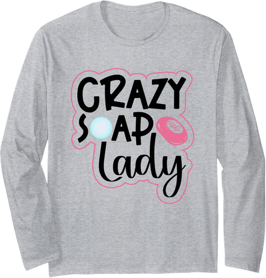 Crazy Soap Lady - Soap Making Soap Maker Long Sleeve
