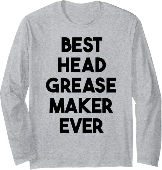 Best Head Grease Maker Ever Long Sleeve