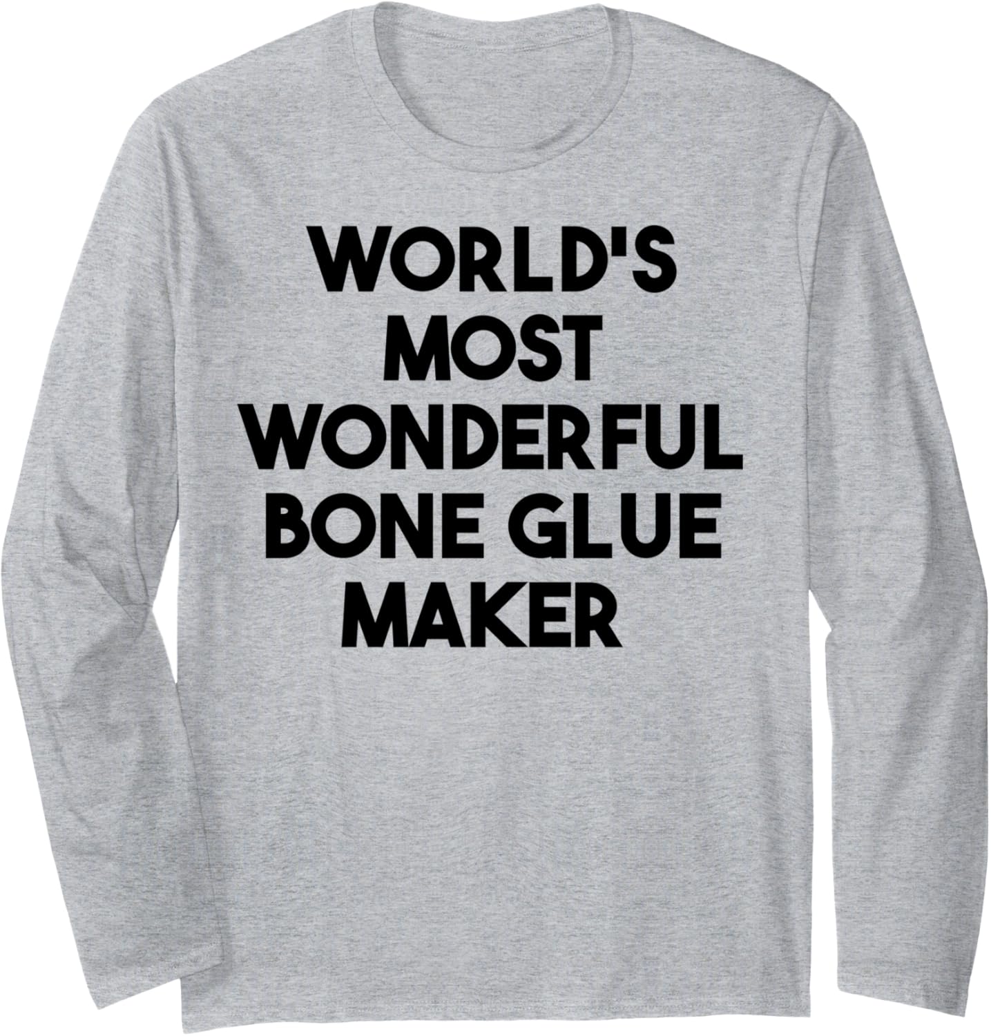 World's Most Wonderful Bone Glue Maker Long Sleeve