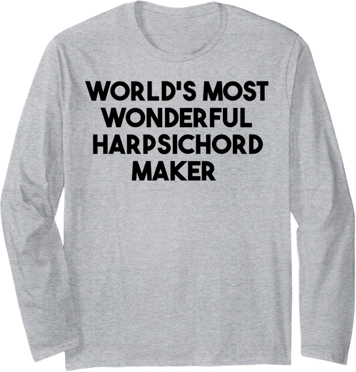 World's Most Wonderful Harpsichord Maker Long Sleeve