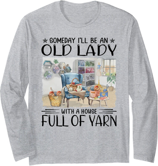 Someday I'll be an old lady with a house full of yarn Long Sleeve