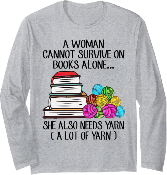 A Woman Cannot Survive On Books Alone She Also Needs Yarn Long Sleeve