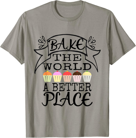 Bake the World a Better Place Tshirt Funny Trendy Baker Gift