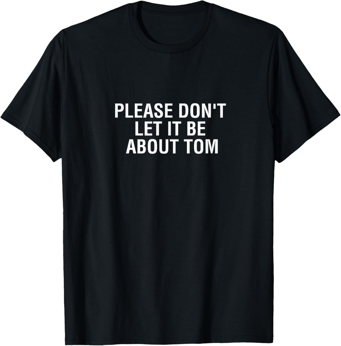 Please Don't Let It Be About Tom T-Shirt - Luann Shirt