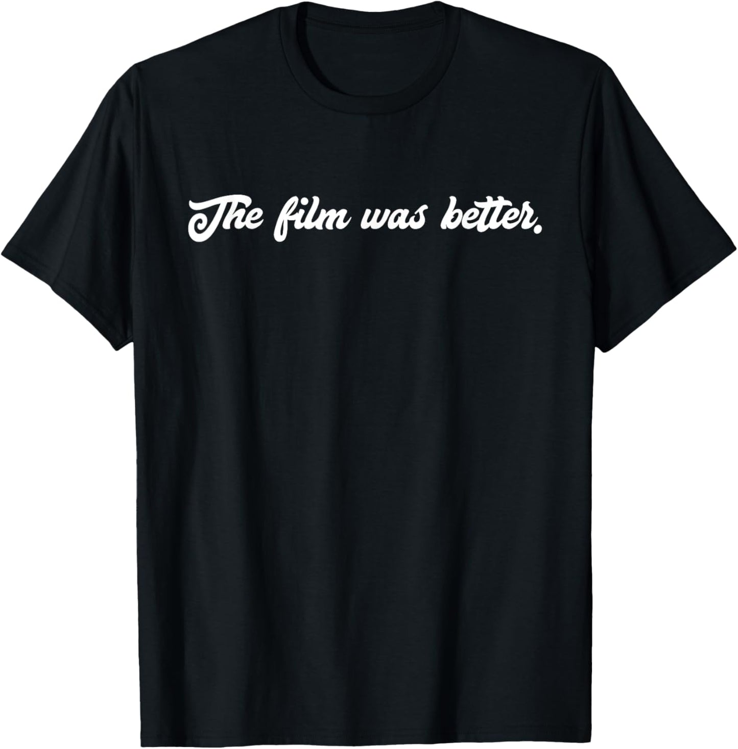 The Film Was Better Film T-Shirt - Filmmaker Gifts