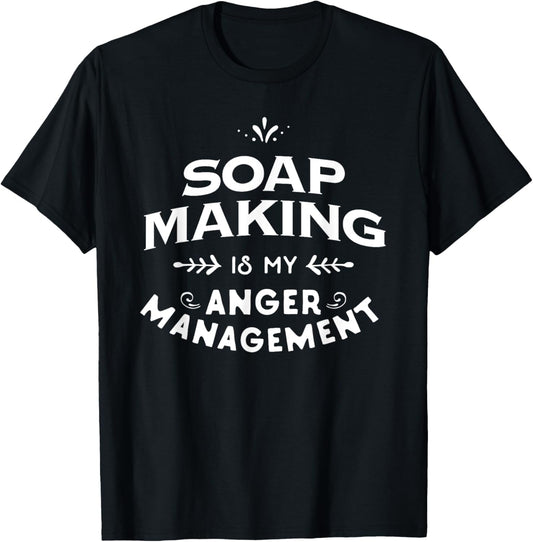 Soap Maker Funny T Shirt Soap Making is my anger management