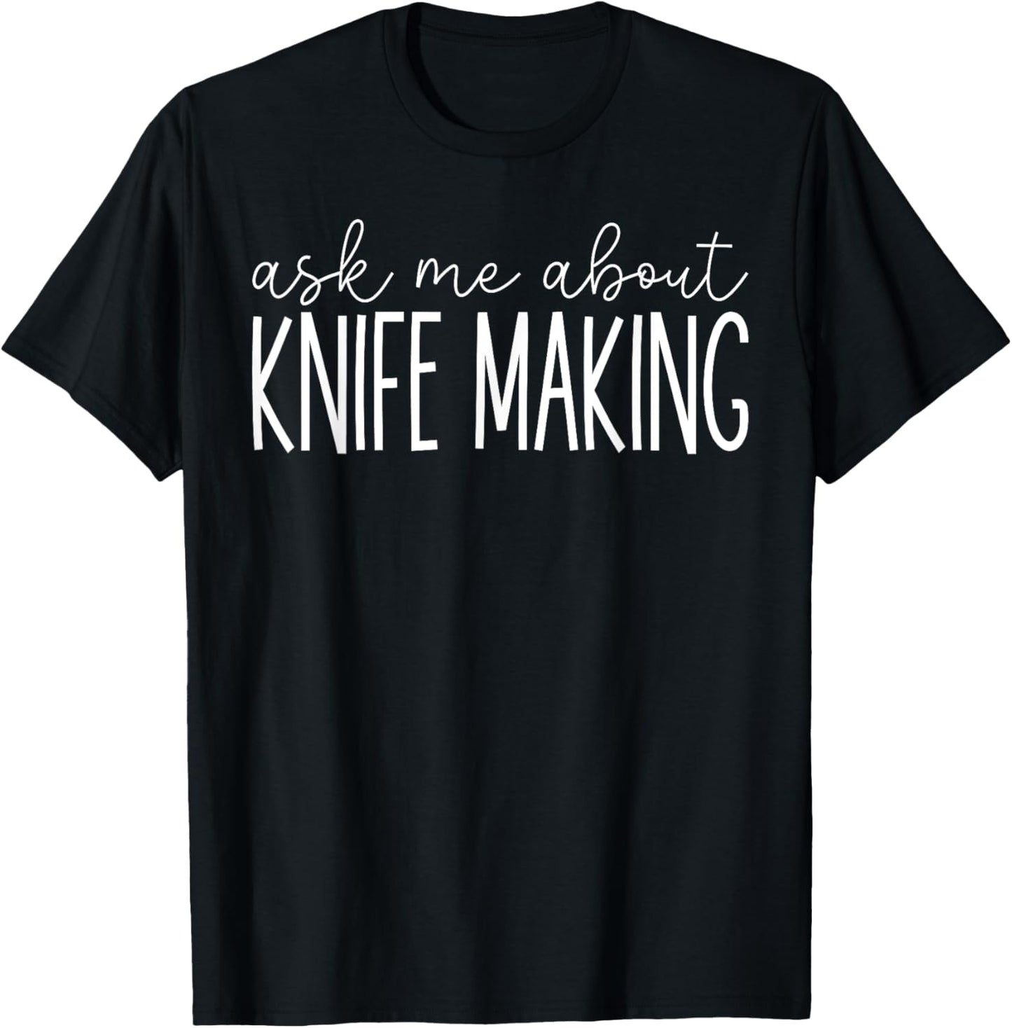 Ask Me About Knife Making - Funny Knife Maker Making Lover