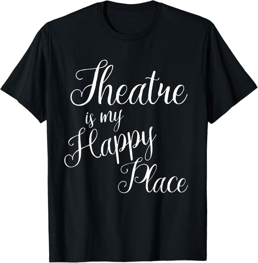 Theatre is my happy place t shirt