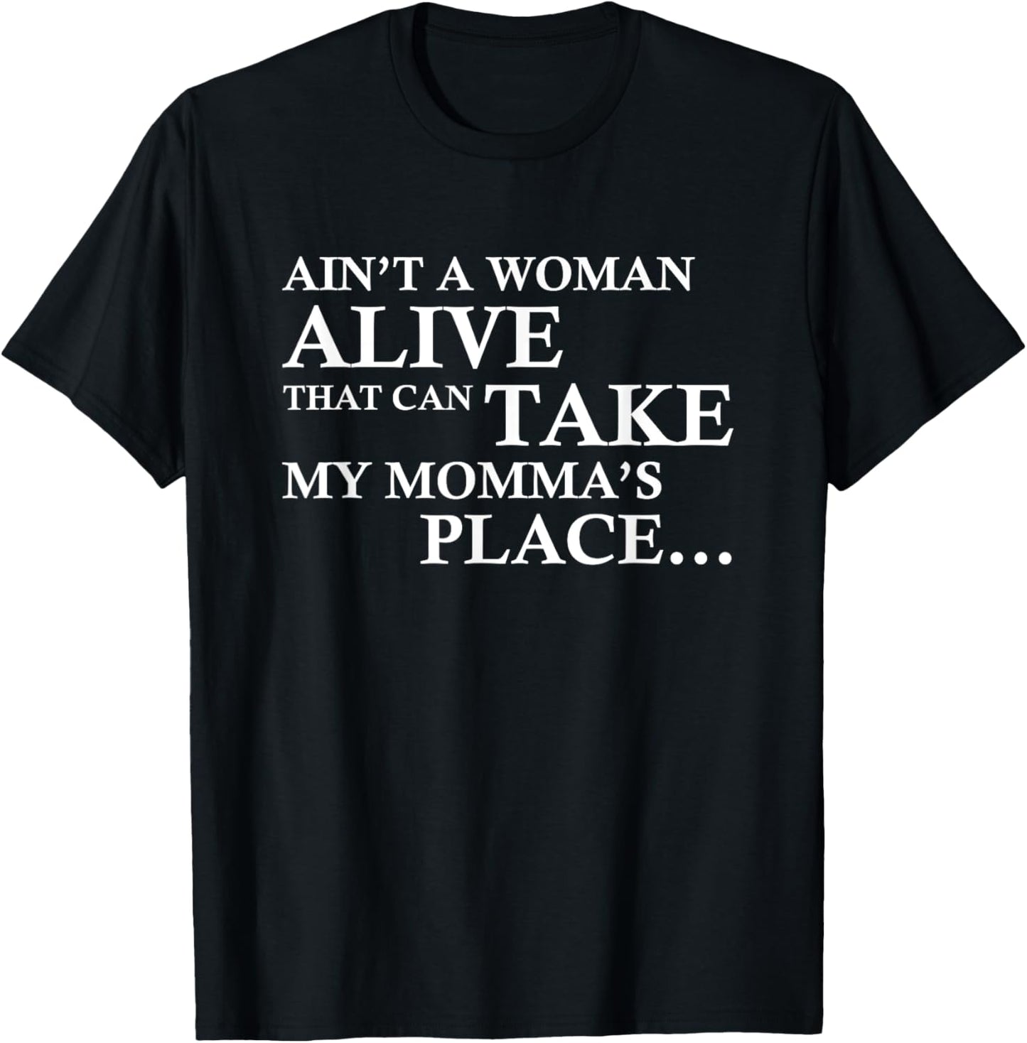 Ain't a Woman Alive that Can Take My Momma's Place T-Shirt