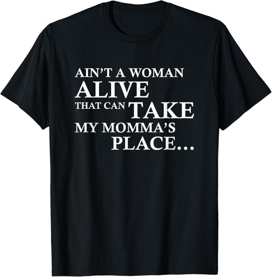 Ain't a Woman Alive that Can Take My Momma's Place T-Shirt