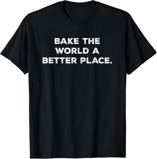 Bake the world a better place Funny