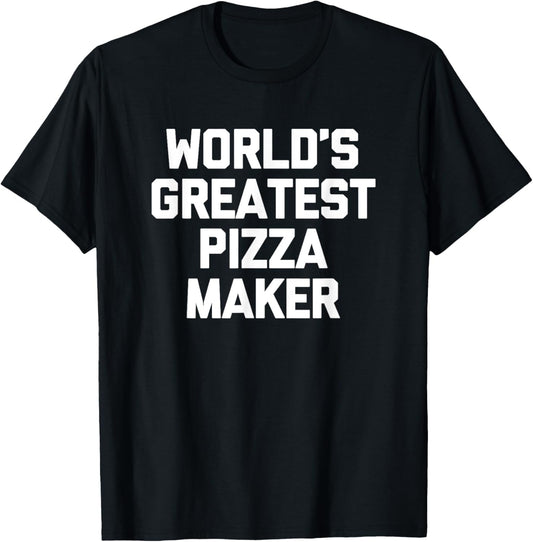 World's Greatest Pizza Maker T-Shirt funny saying food Pizza