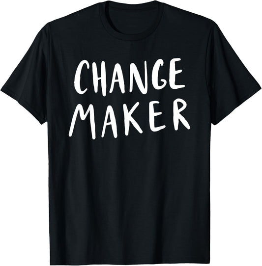 Change Maker T-Shirt Women's Men's Youth Teen Funny Humor