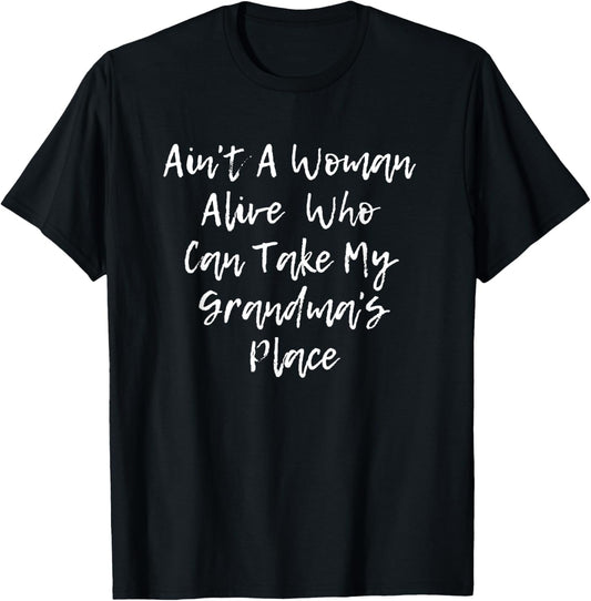 Ain't A Woman Alive Who Can Take My Grandma's Place T Shirt