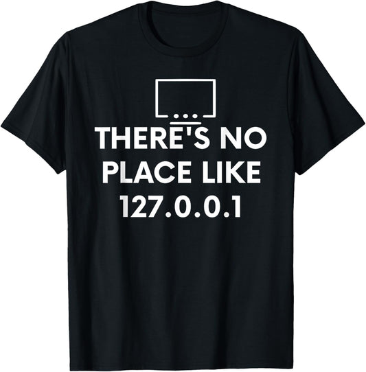 Funny Computer shirt THERE'S NO PLACE LIKE 127.0.0.1