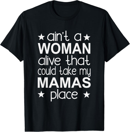 Ain't A Woman Alive That Could Take My Mama's Place T-Shirt