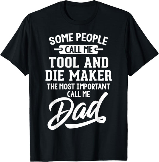 Tool And Die Maker Dad T-Shirt Gift - Call Me Dad!