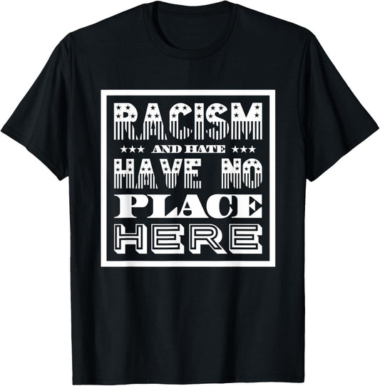 Racism And Hate Have No Place Here T Shirt