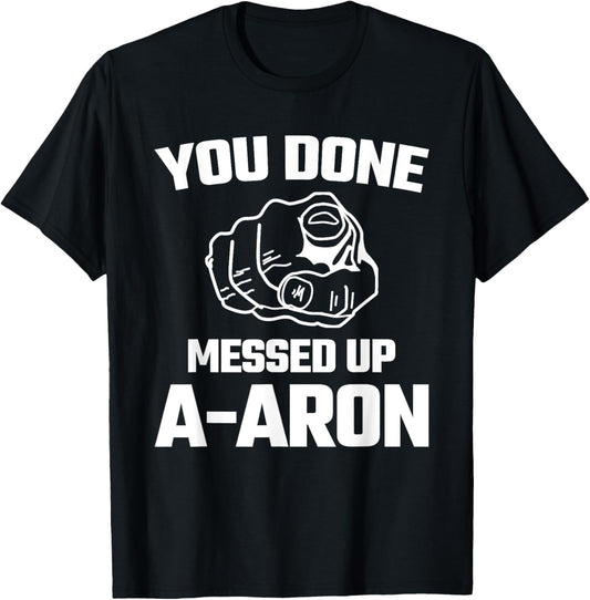You Done Messed Up Aaron Meme Funny Novelty Gift T Shirt