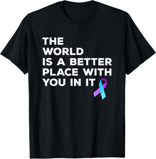 World Is A Better Place With You Suicide Prevention Shirt