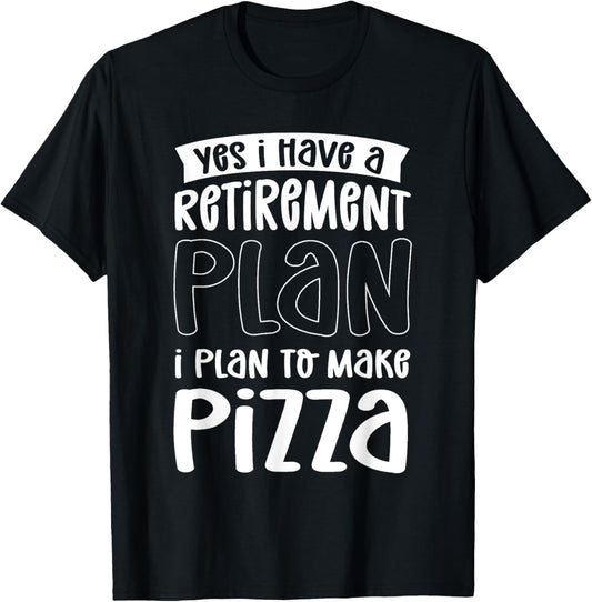 Yes I Have A Retirement Plan. I Plan To Make Pizza Maker