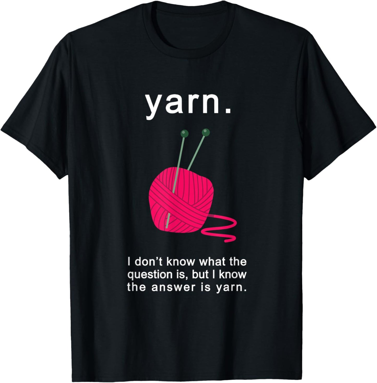 Yarn. The Answer Is Yarn T-Shirt for Knitters & Crocheters
