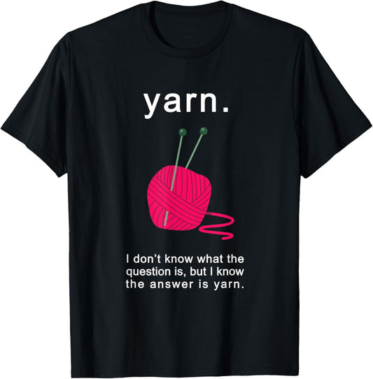Yarn. The Answer Is Yarn T-Shirt for Knitters & Crocheters